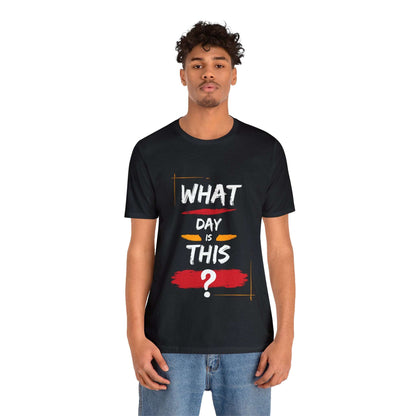 Lost in Time: 'WHAT DAY IS THIS?' Funny Short Sleeve Tee – Embrace Humor in Every Wear