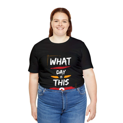 Lost in Time: 'WHAT DAY IS THIS?' Funny Short Sleeve Tee – Embrace Humor in Every Wear