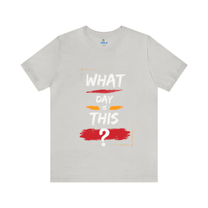 Lost in Time: 'WHAT DAY IS THIS?' Funny Short Sleeve Tee – Embrace Humor in Every Wear