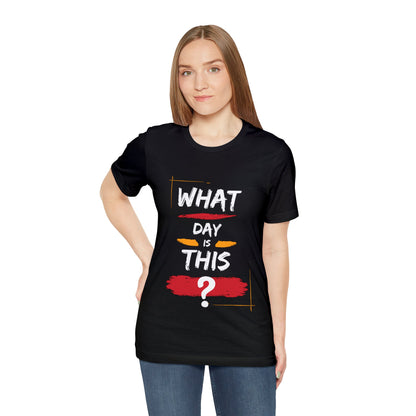 Lost in Time: 'WHAT DAY IS THIS?' Funny Short Sleeve Tee – Embrace Humor in Every Wear