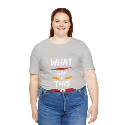 Lost in Time: 'WHAT DAY IS THIS?' Funny Short Sleeve Tee – Embrace Humor in Every Wear