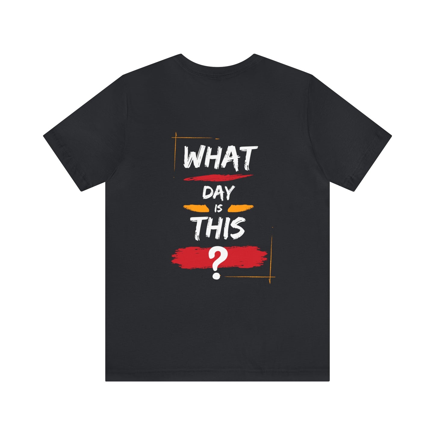 Lost in Time: 'WHAT DAY IS THIS?' Funny Short Sleeve Tee – Embrace Humor in Every Wear