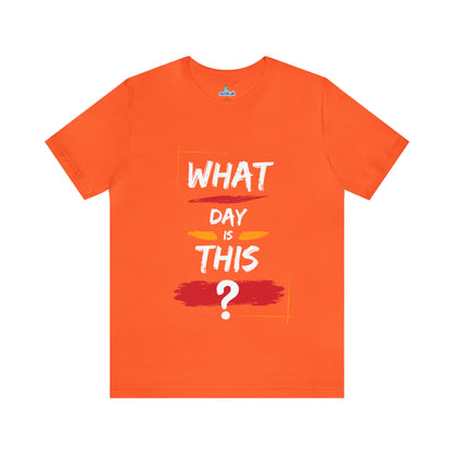 Lost in Time: 'WHAT DAY IS THIS?' Funny Short Sleeve Tee – Embrace Humor in Every Wear